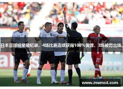 日本足球明星破纪录，4场比赛连续获得100%黄牌，3场被罚出场。