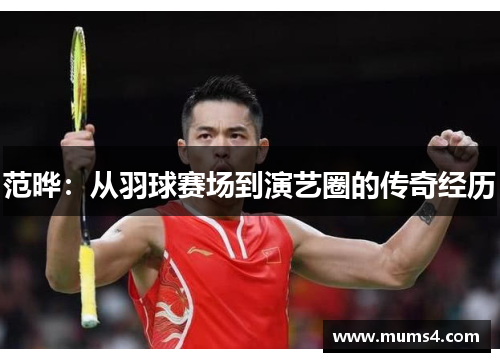 范晔：从羽球赛场到演艺圈的传奇经历